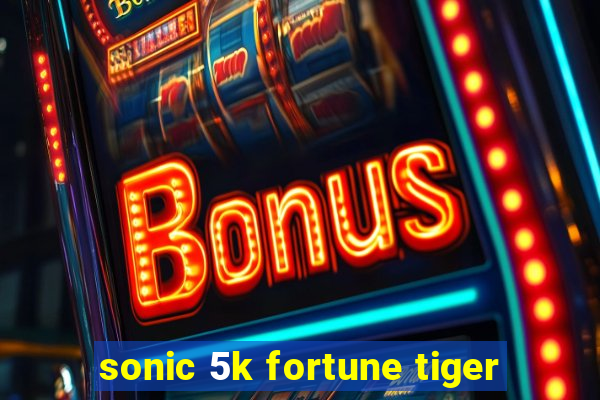 sonic 5k fortune tiger